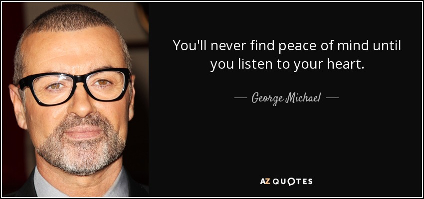 quote-you-ll-never-find-peace-of-mind-until-you-listen-to-your-heart-george-michael.jpg